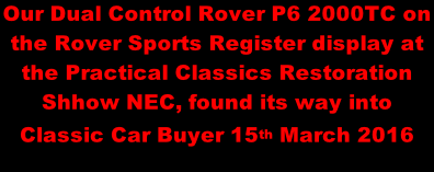 Our Dual Control Rover P6 2000TC on the Rover Sports Register display at the Practical Classics Restoration Shhow NEC, found its way into Classic Car Buyer 15th March 2016